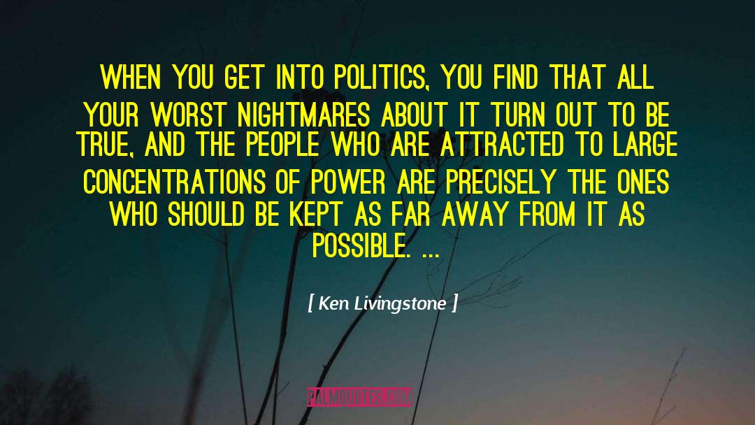 Ken Livingstone Quotes: When you get into politics,