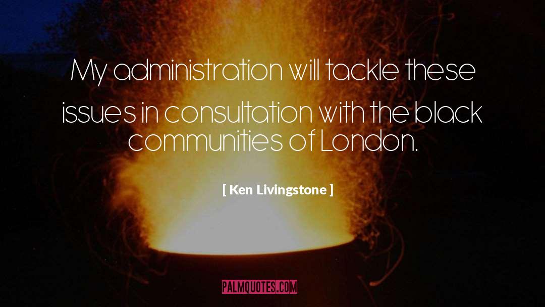 Ken Livingstone Quotes: My administration will tackle these