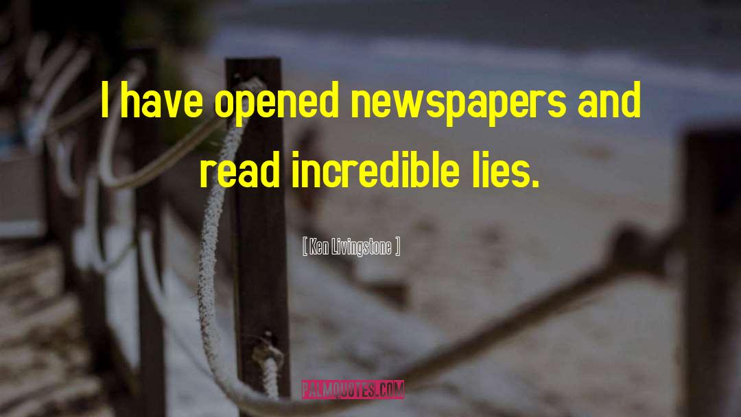 Ken Livingstone Quotes: I have opened newspapers and