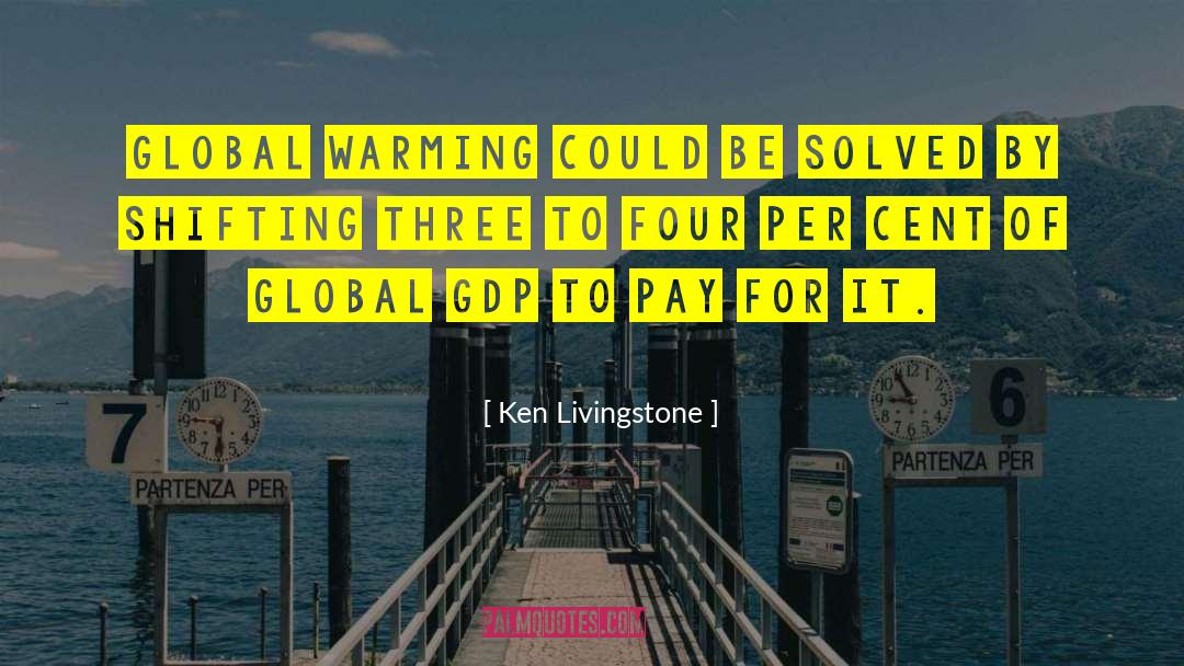 Ken Livingstone Quotes: Global warming could be solved