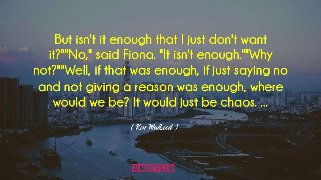 Ken MacLeod Quotes: But isn't it enough that