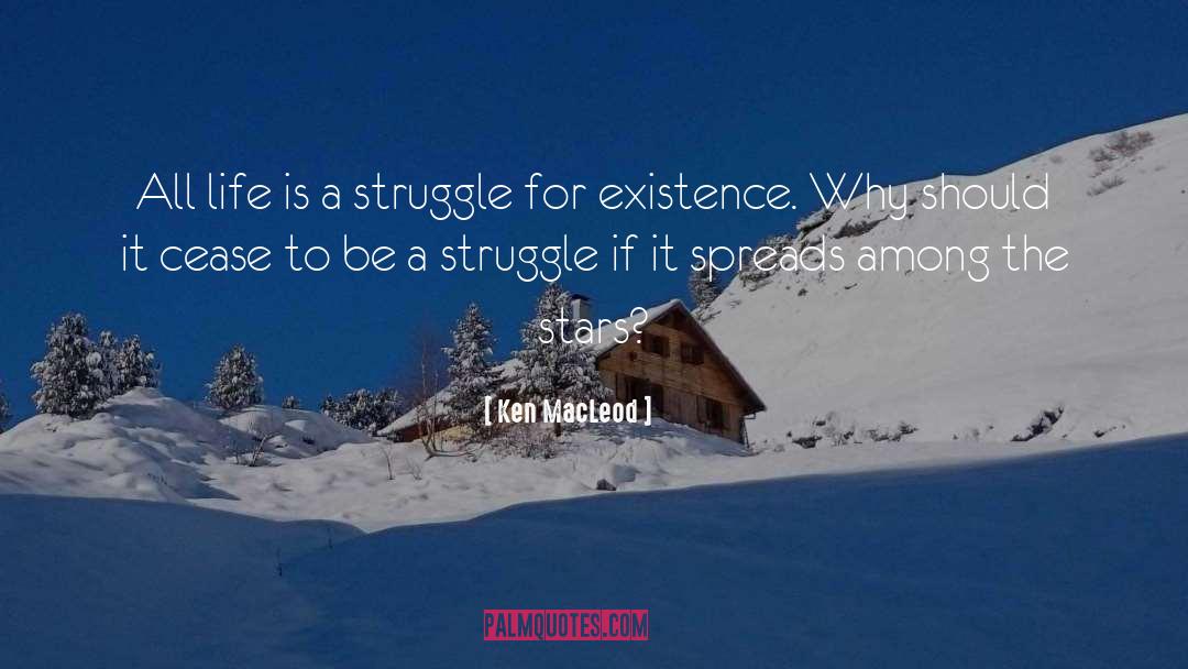 Ken MacLeod Quotes: All life is a struggle