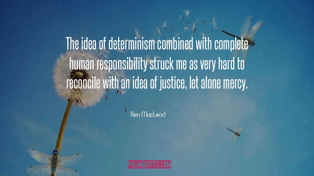 Ken MacLeod Quotes: The idea of determinism combined