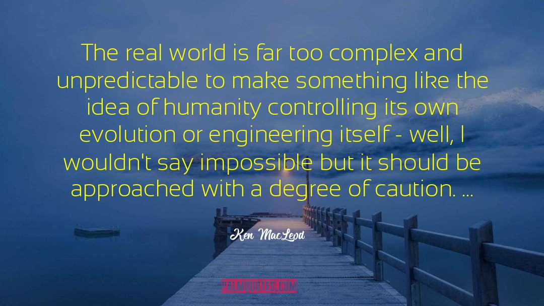 Ken MacLeod Quotes: The real world is far