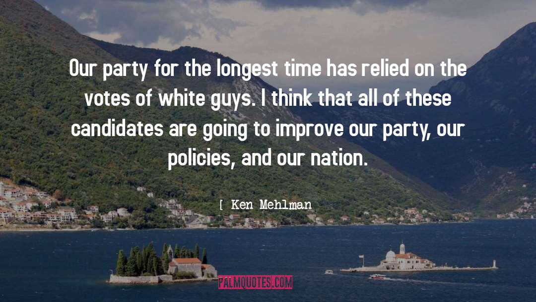 Ken Mehlman Quotes: Our party for the longest