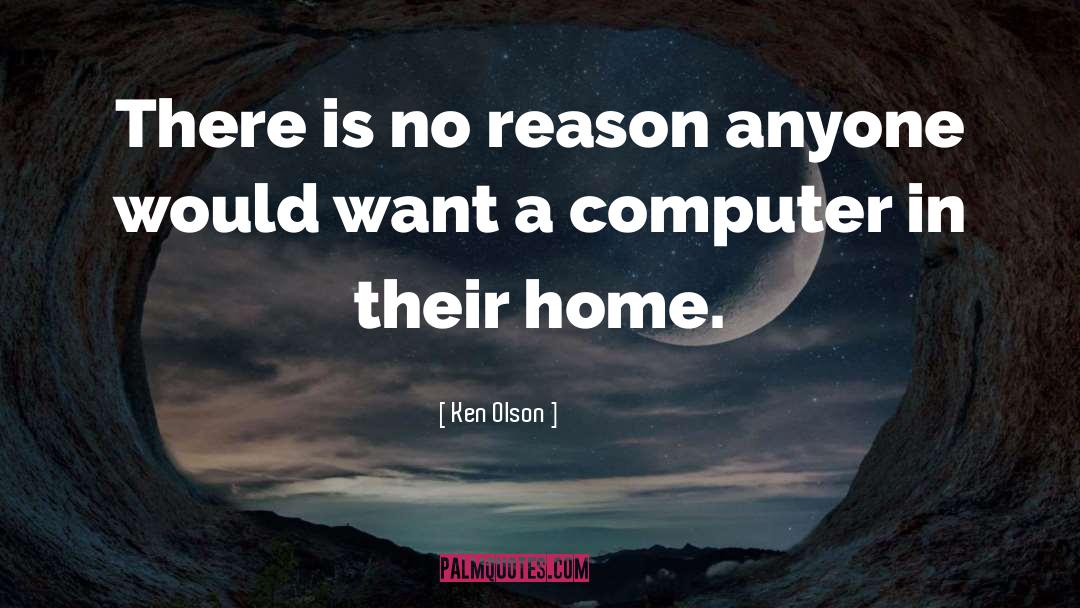 Ken Olson Quotes: There is no reason anyone