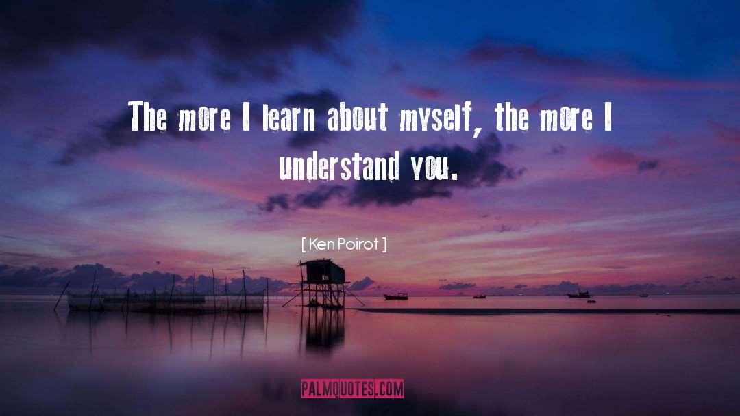 Ken Poirot Quotes: The more I learn about