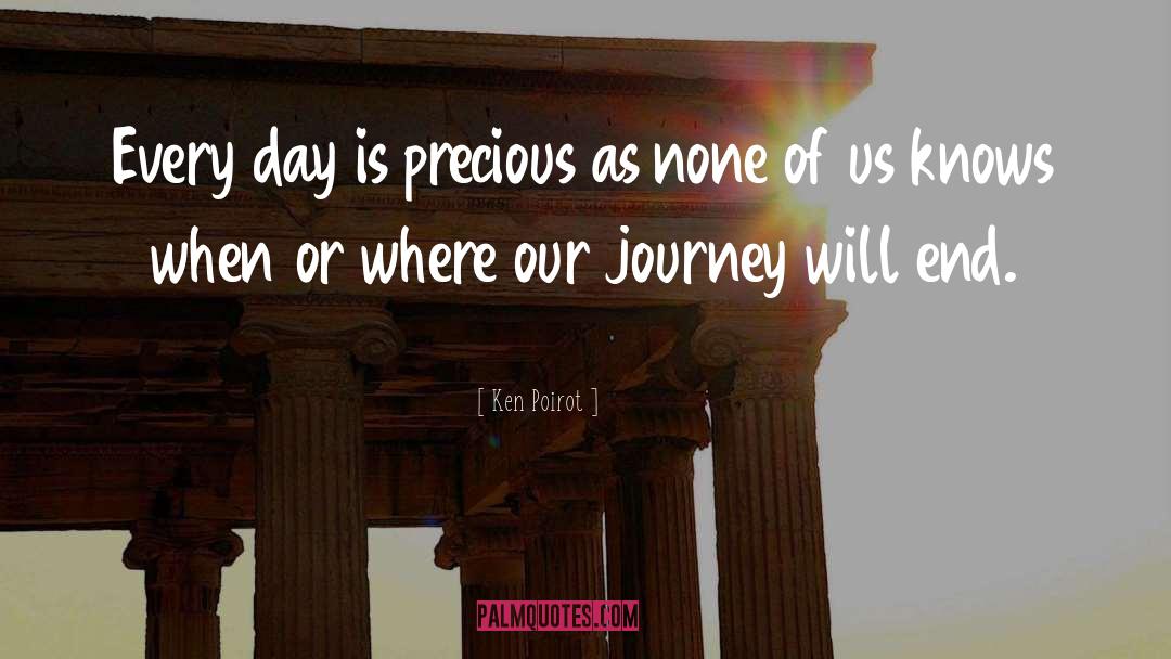 Ken Poirot Quotes: Every day is precious as