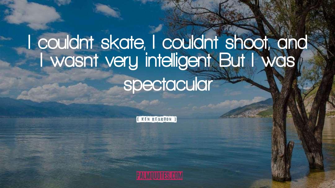 Ken Reardon Quotes: I couldn't skate, I couldn't
