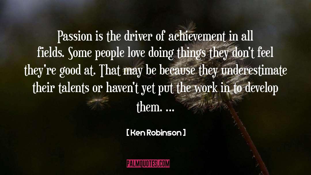 Ken Robinson Quotes: Passion is the driver of