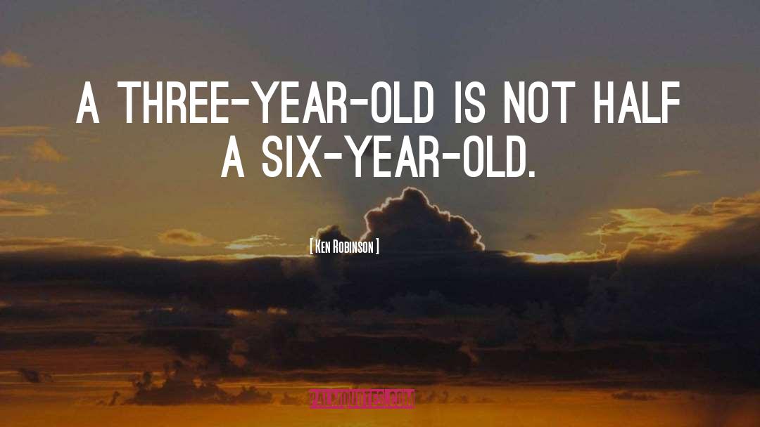 Ken Robinson Quotes: A three-year-old is not half