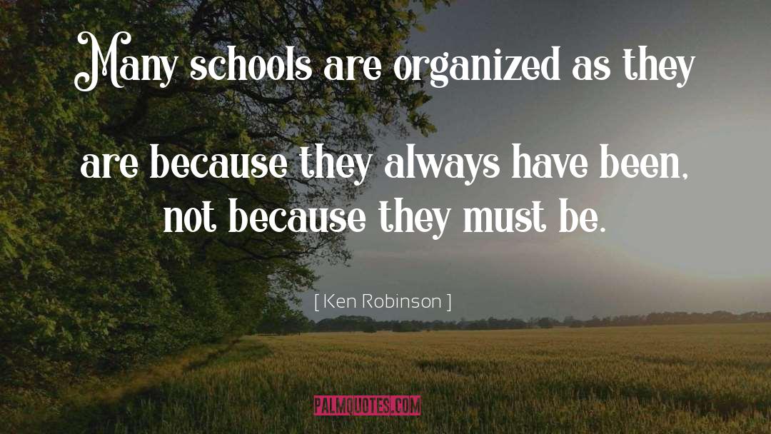 Ken Robinson Quotes: Many schools are organized as