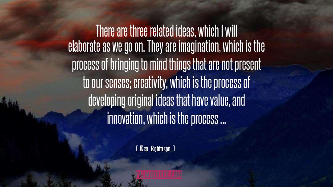 Ken Robinson Quotes: There are three related ideas,