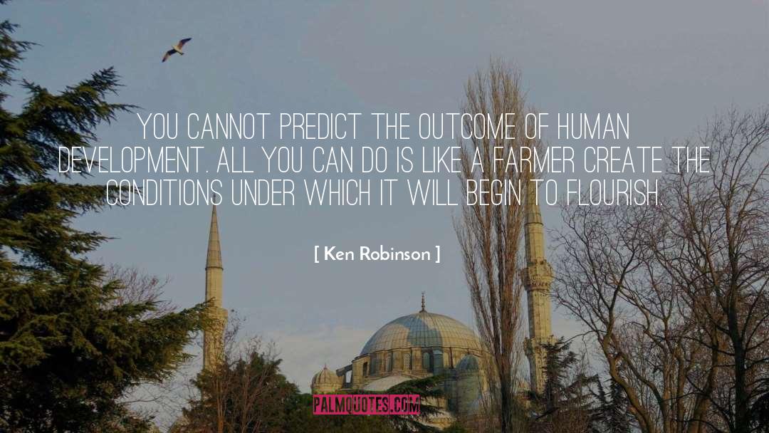 Ken Robinson Quotes: You cannot predict the outcome