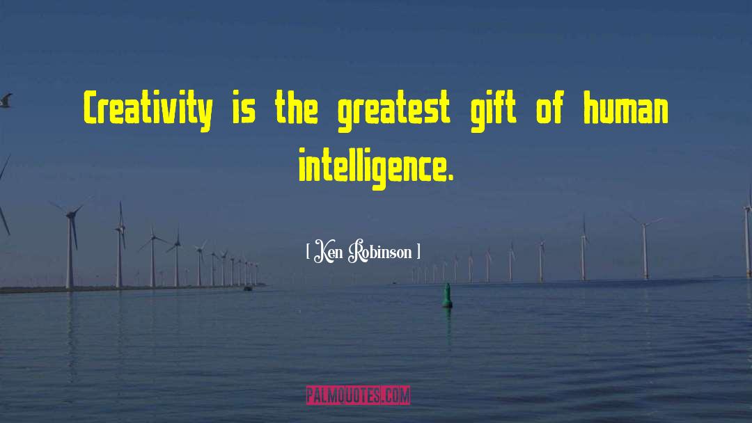 Ken Robinson Quotes: Creativity is the greatest gift