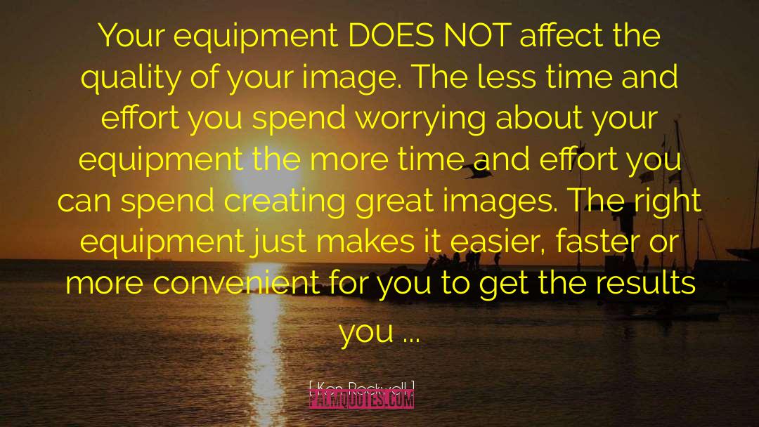 Ken Rockwell Quotes: Your equipment DOES NOT affect