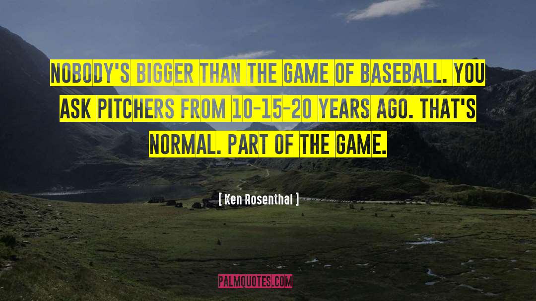 Ken Rosenthal Quotes: Nobody's bigger than the game