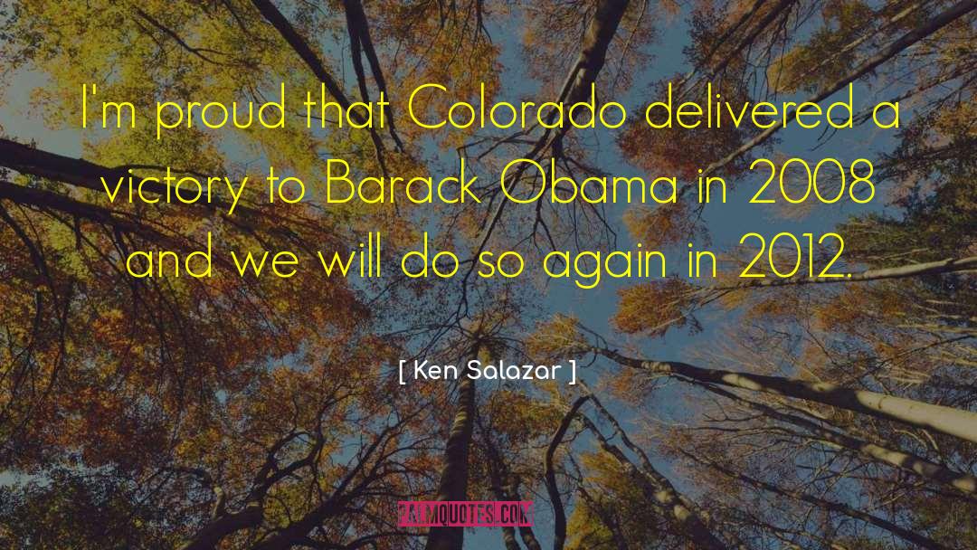 Ken Salazar Quotes: I'm proud that Colorado delivered