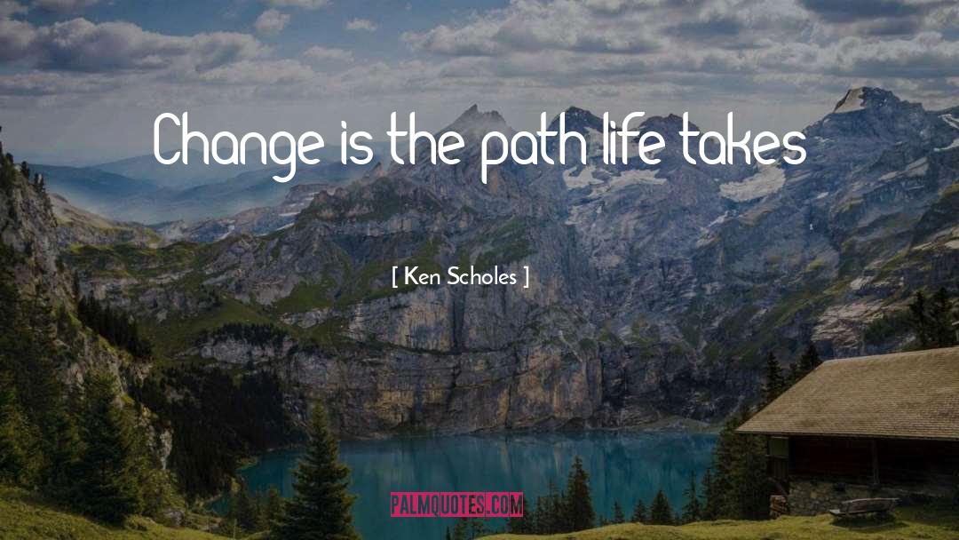 Ken Scholes Quotes: Change is the path life