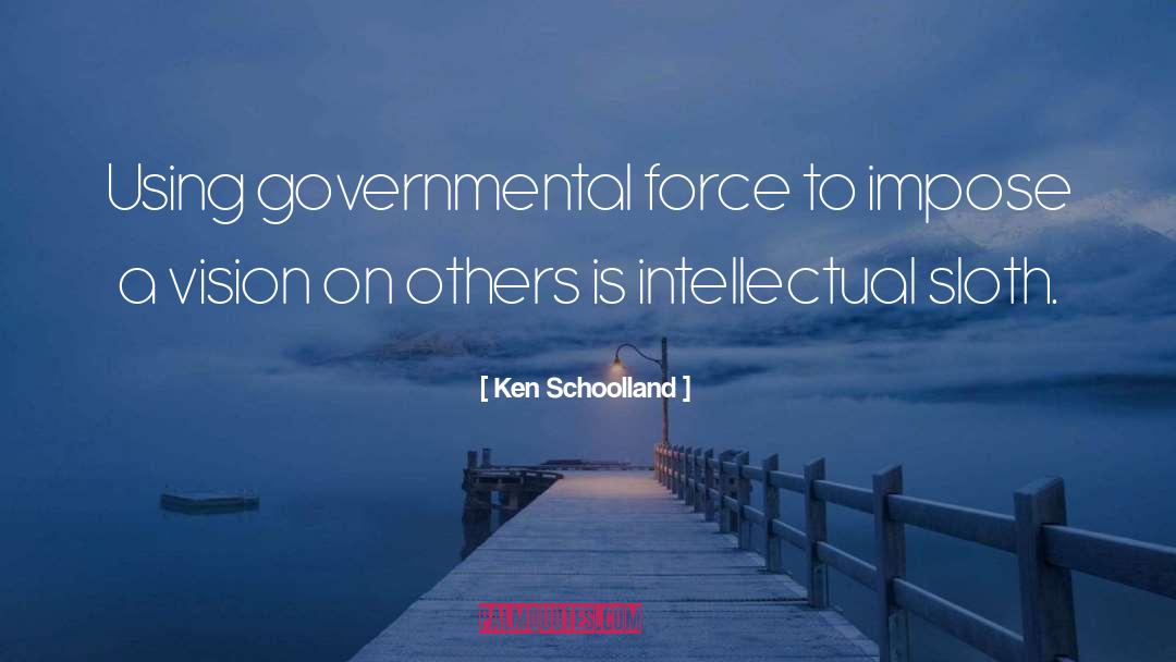 Ken Schoolland Quotes: Using governmental force to impose