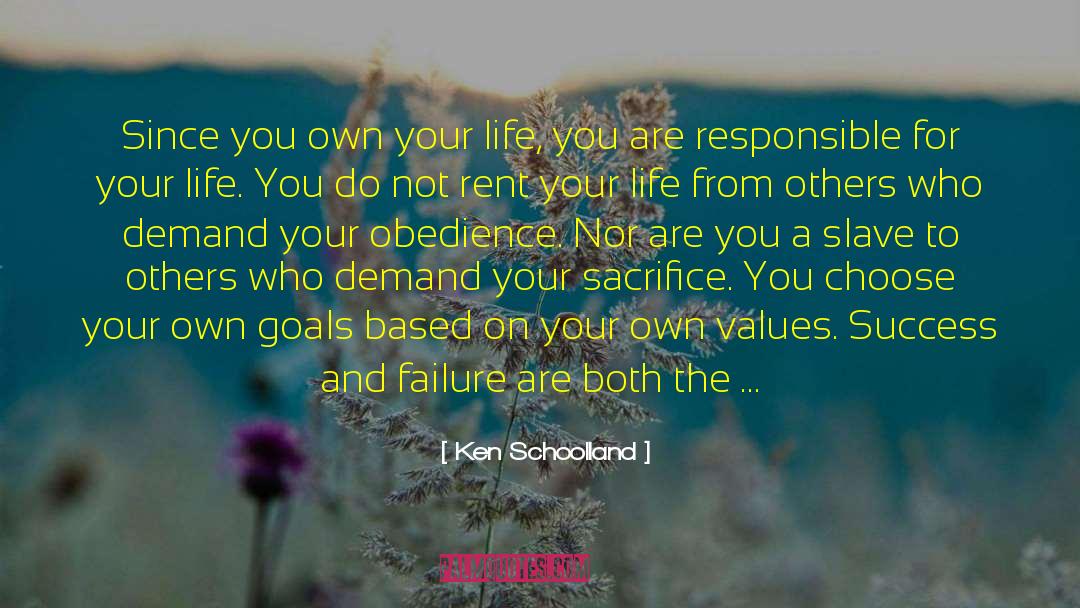 Ken Schoolland Quotes: Since you own your life,