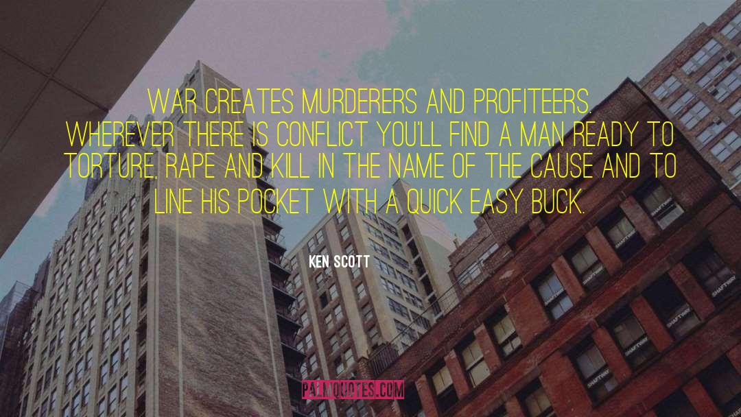 Ken Scott Quotes: War creates murderers and profiteers.