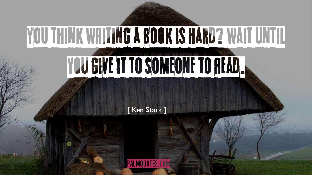 Ken Stark Quotes: You think writing a book