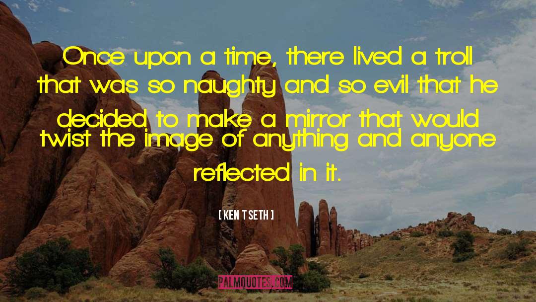 Ken T Seth Quotes: Once upon a time, there