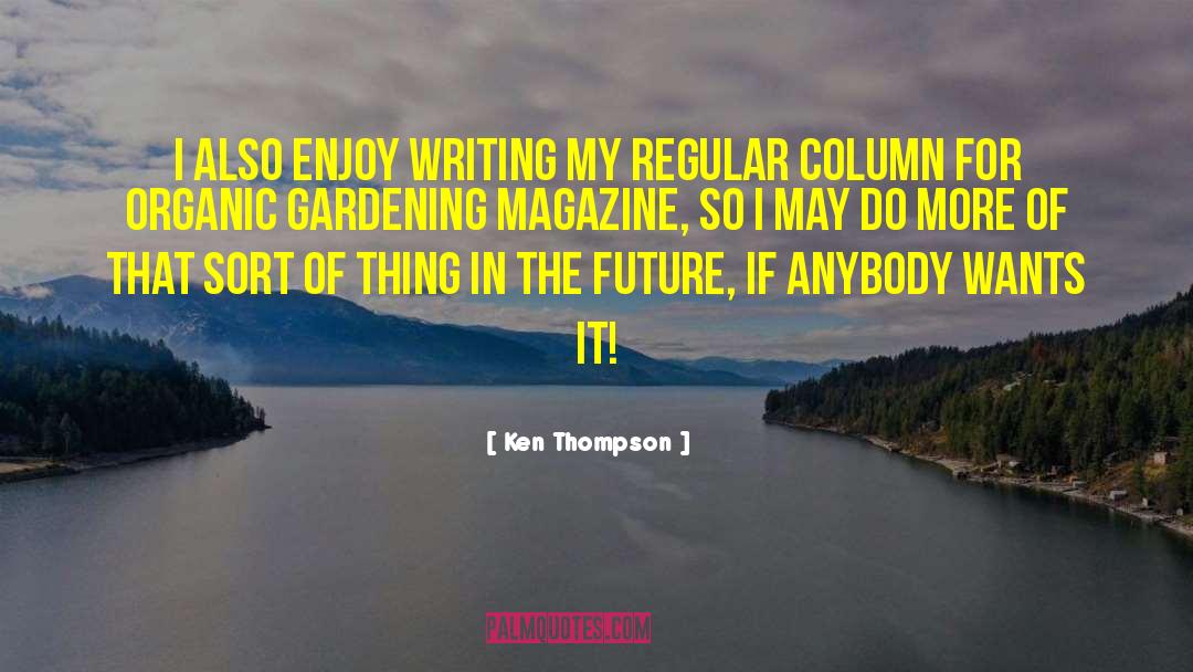 Ken Thompson Quotes: I also enjoy writing my