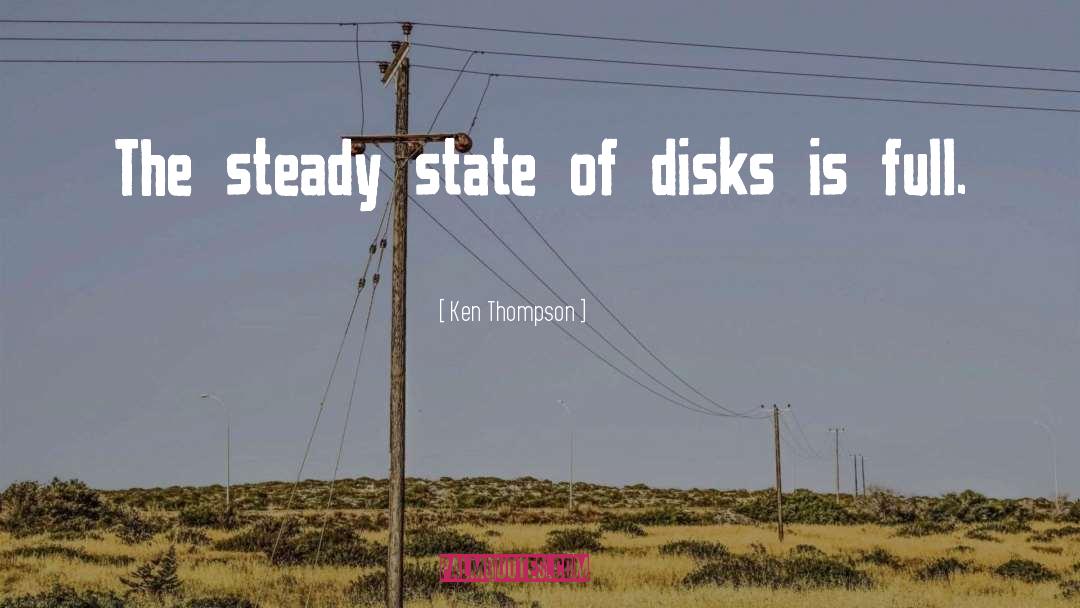 Ken Thompson Quotes: The steady state of disks