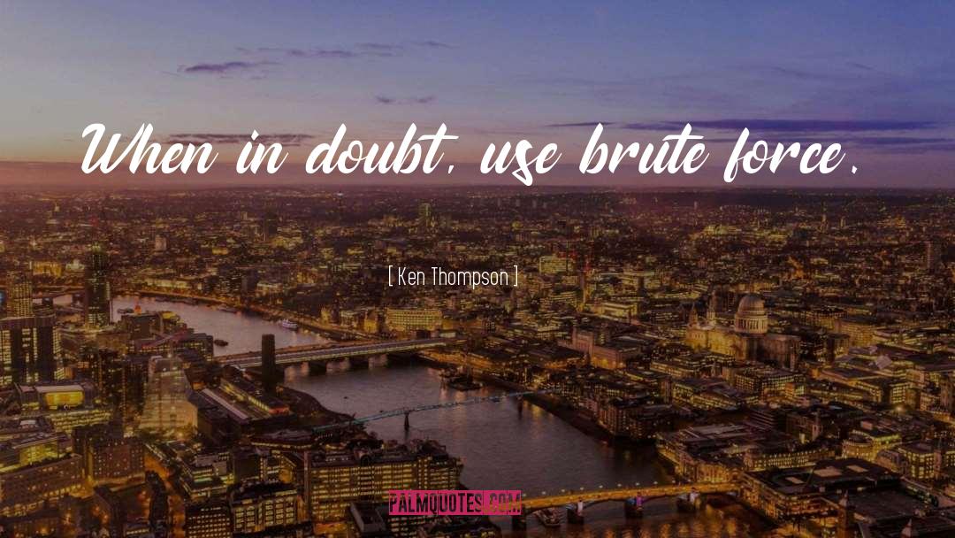 Ken Thompson Quotes: When in doubt, use brute