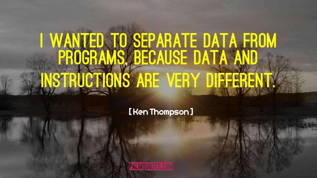 Ken Thompson Quotes: I wanted to separate data