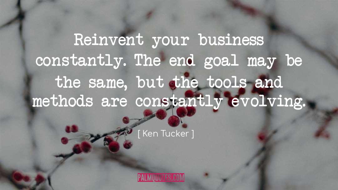 Ken Tucker Quotes: Reinvent your business constantly. The