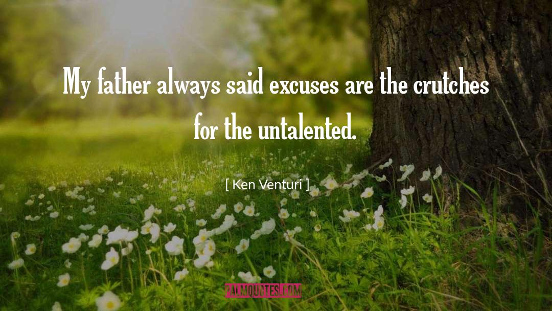 Ken Venturi Quotes: My father always said excuses