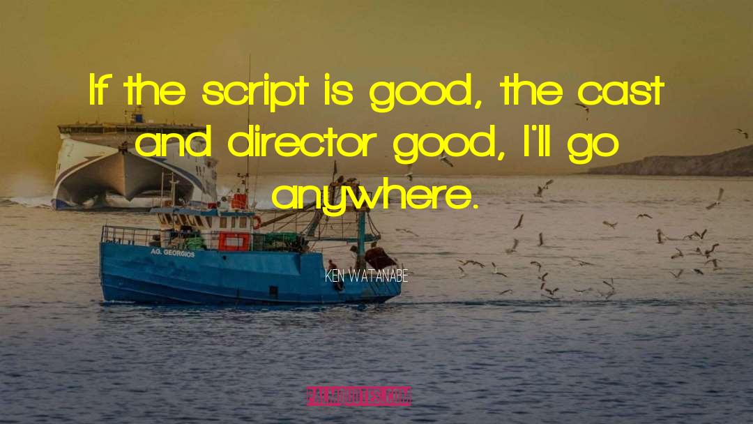 Ken Watanabe Quotes: If the script is good,