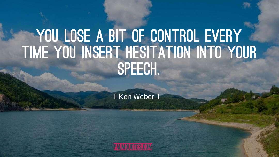 Ken Weber Quotes: You lose a bit of