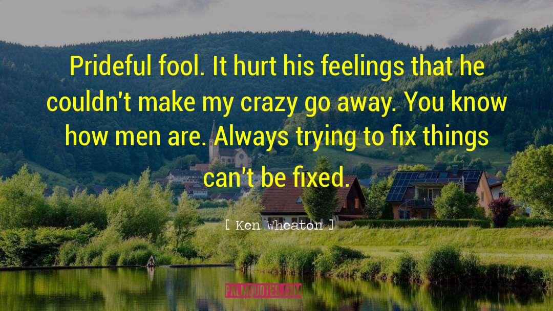 Ken Wheaton Quotes: Prideful fool. It hurt his