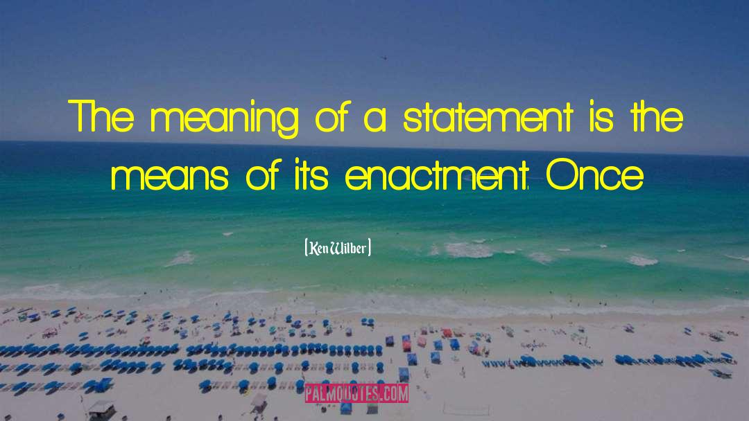 Ken Wilber Quotes: The meaning of a statement