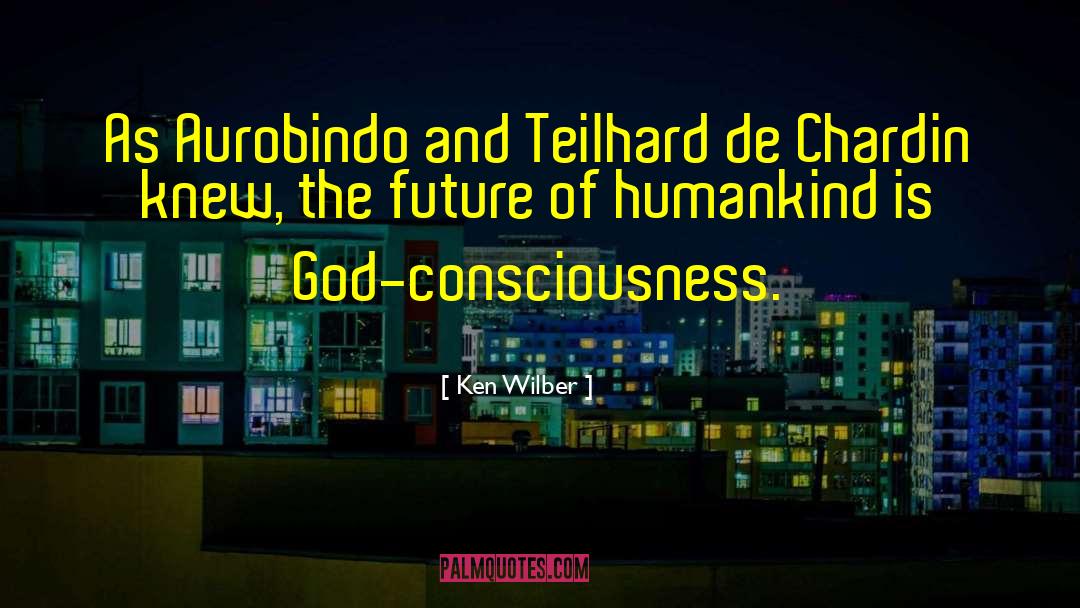 Ken Wilber Quotes: As Aurobindo and Teilhard de