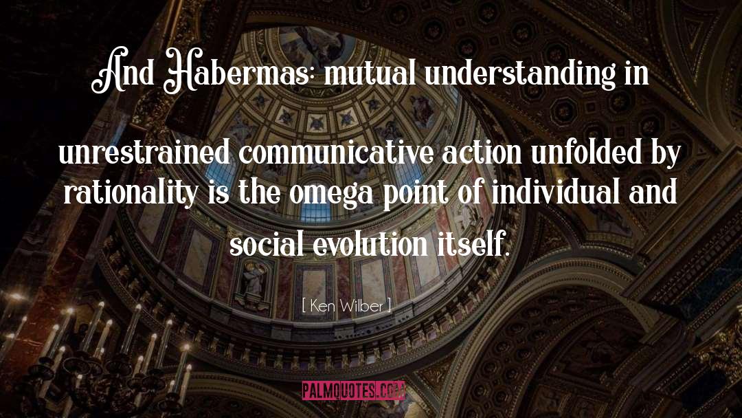 Ken Wilber Quotes: And Habermas: mutual understanding in