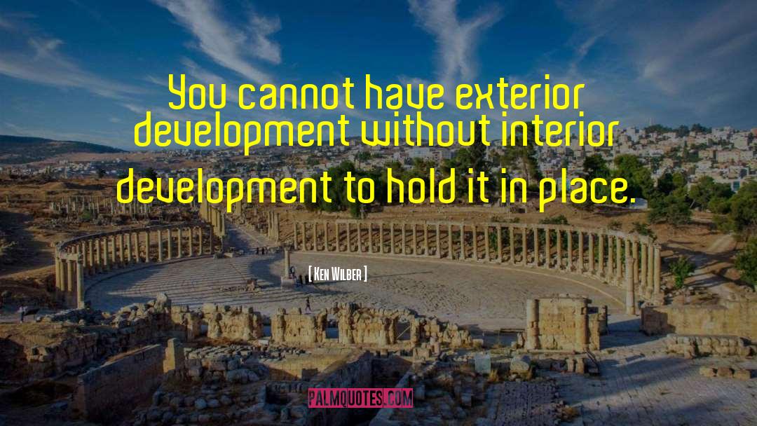 Ken Wilber Quotes: You cannot have exterior development