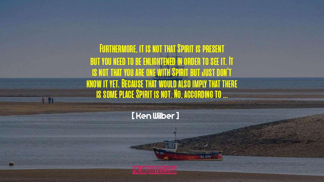Ken Wilber Quotes: Furthermore, it is not that