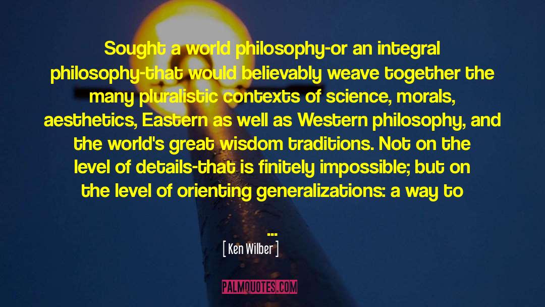 Ken Wilber Quotes: Sought a world philosophy-or an