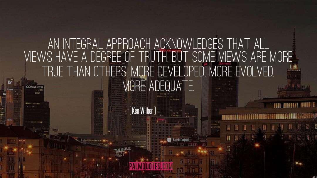 Ken Wilber Quotes: An integral approach acknowledges that