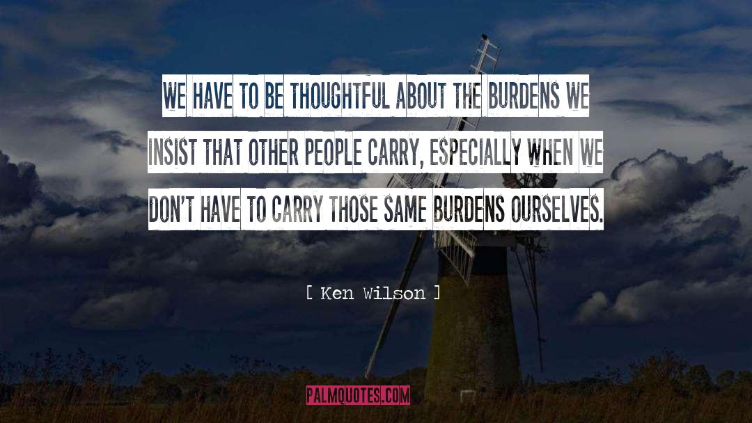 Ken Wilson Quotes: we have to be thoughtful