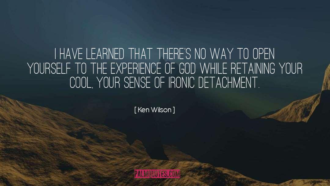 Ken Wilson Quotes: I have learned that there's