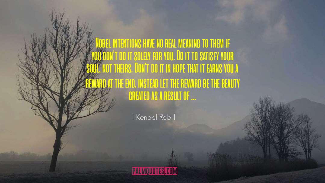Kendal Rob Quotes: Nobel intentions have no real