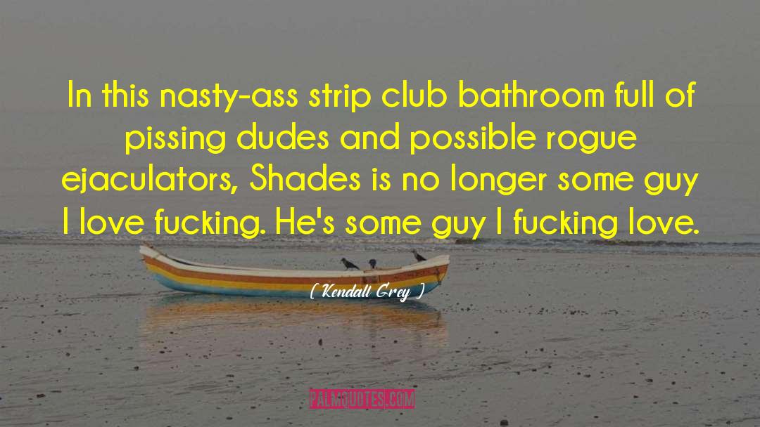 Kendall Grey Quotes: In this nasty-ass strip club