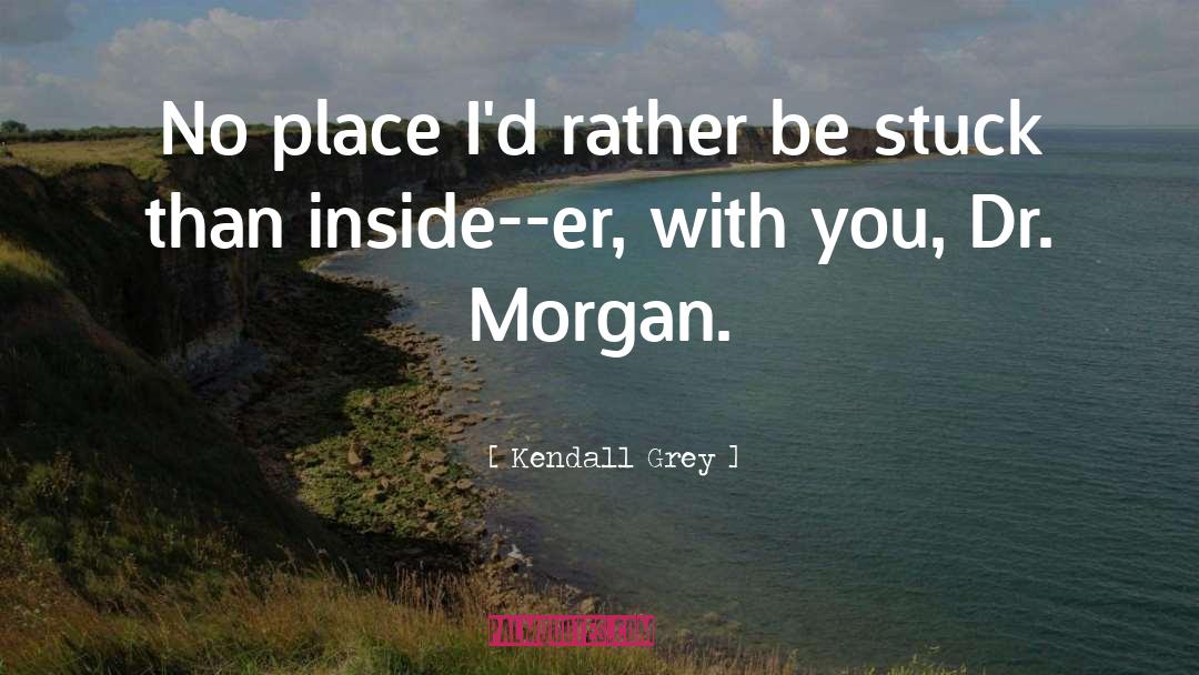 Kendall Grey Quotes: No place I'd rather be