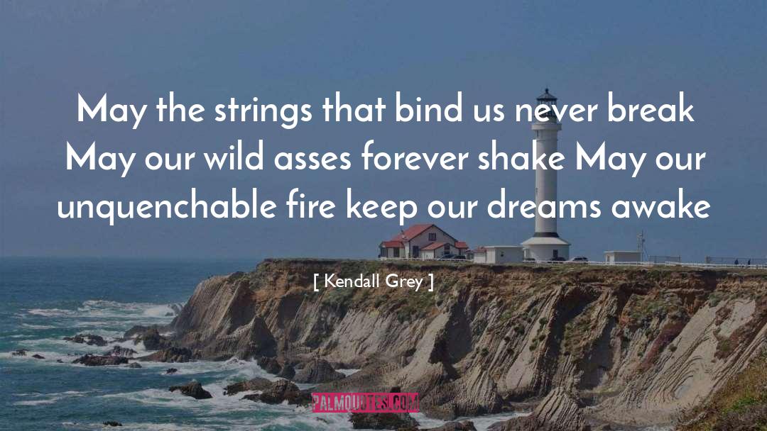 Kendall Grey Quotes: May the strings that bind